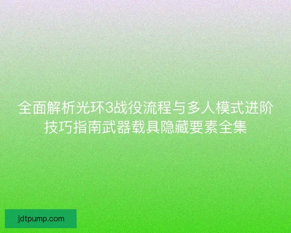 全面解析光环3战役流程与多人模式进阶技巧指南武器载具隐藏要素全集